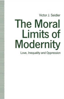 The Moral Limits of Modernity : Love, Inequality and Oppression