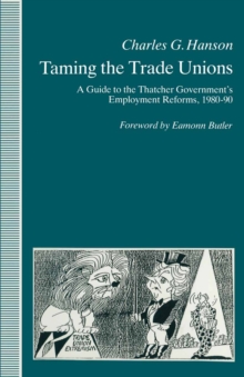 Taming the Trade Unions : A Guide to the Thatcher Government's Employment Reforms, 1980-90