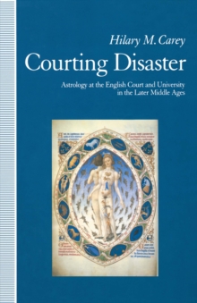 Courting Disaster : Astrology At The English Court And University In The Later Middle