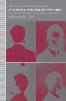 John Reed And The Russian Revolution : Uncollected Articles  Letters And Speeches On Russia  1917-1920