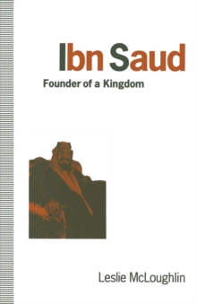 Ibn Saud : Founder Of A Kingdom