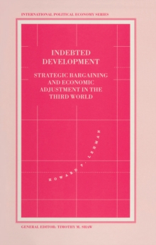 Indebted Development : Strategic Bargaining And Economic Adjustment In The Third World