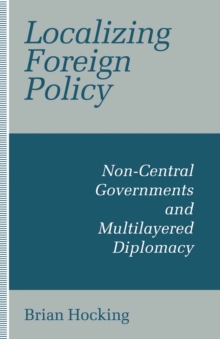 Localizing Foreign Policy : Non-Central Governments and Multilayered Diplomacy