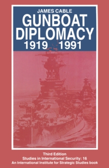 Gunboat Diplomacy 1919-1991 : Political Applications of Limited Naval Force