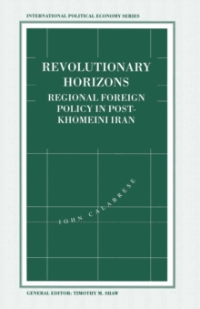 Revolutionary Horizons : Regional Foreign Policy in Post-Khomeini Iran