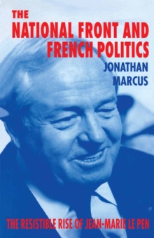 The National Front and French Politics : The Resistible Rise of Jean-Marie Le Pen