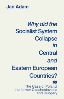 Why did the Socialist System Collapse in Central and Eastern European Countries? : The Case of Poland, the former Czechoslovakia and Hungary