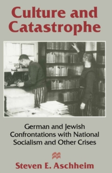 Culture and Catastrophe : German and Jewish Confrontations with National Socialism and Other Crises