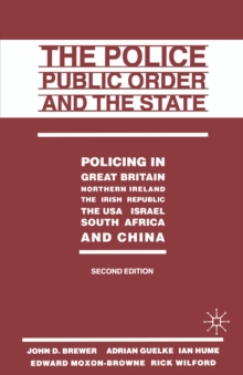 The Police, Public Order and the State : Policing in Great Britain, Northern Ireland, the Irish Republic, the USA, Israel, South Africa and China