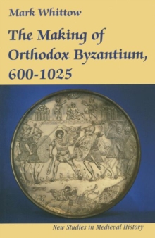 The Making of Orthodox Byzantium, 600 1025