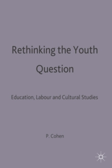 Rethinking the Youth Question : Education, Labour and Cultural Studies