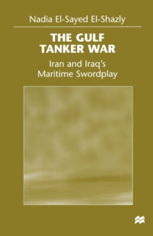 The Gulf Tanker War : Iran and Iraq's Maritime Swordplay