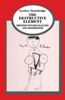 The Destructive Element : British Psychoanalysis and Modernism