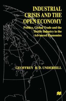 Industrial Crisis and the Open Economy : Politics, Global Trade and the Textile Industry in the Advanced Economies