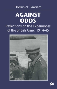 Against Odds : Reflections on the Experiences of the British Army, 1914-45