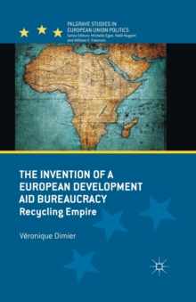 The Invention of a European Development Aid Bureaucracy : Recycling Empire