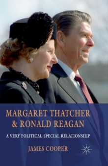 Margaret Thatcher and Ronald Reagan : A Very Political Special Relationship
