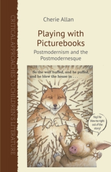 Playing with Picturebooks : Postmodernism and the Postmodernesque, Paperback / softback Book Playing with Picturebooks : Postmodernism and the Postmodernesque, Paperback / softback Book