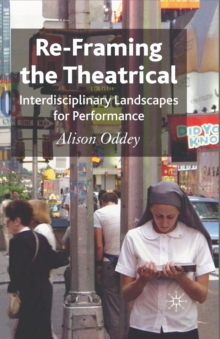 Re-Framing the Theatrical : Interdisciplinary Landscapes for Performance, Paperback / softback Book Re-Framing the Theatrical : Interdisciplinary Landscapes for Performance, Paperback / softback Book