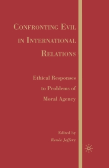 Confronting Evil in International Relations : Ethical Responses to Problems of Moral Agency