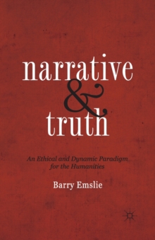 Narrative and Truth : An Ethical and Dynamic Paradigm for the Humanities