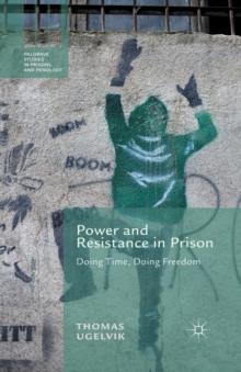 Power and Resistance in Prison : Doing Time, Doing Freedom