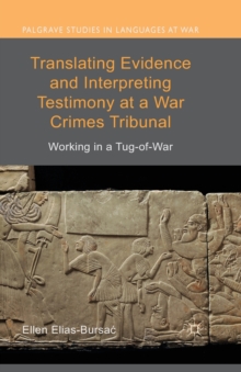 Translating Evidence and Interpreting Testimony at a War Crimes Tribunal : Working in a Tug-of-War, Paperback / softback Book Translating Evidence and Interpreting Testimony at a War Crimes Tribunal : Working in a Tug-of-War, Paperback / softback Book