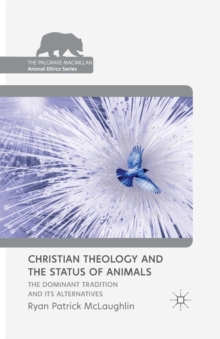 Christian Theology and the Status of Animals : The Dominant Tradition and Its Alternatives