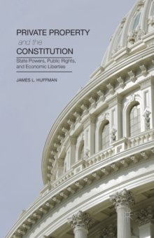 Private Property and the Constitution : State Powers, Public Rights, and Economic Liberties, Paperback / softback Book Private Property and the Constitution : State Powers, Public Rights, and Economic Liberties, Paperback / softback Book