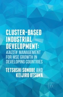 Cluster-Based Industrial Development: : KAIZEN Management for MSE Growth in Developing Countries, Paperback / softback Book Cluster-Based Industrial Development: : KAIZEN Management for MSE Growth in Developing Countries, Paperback / softback Book