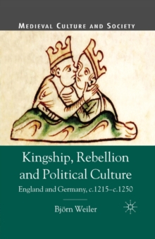 Kingship, Rebellion and Political Culture : England and Germany, c.1215 - c.1250