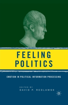 Feeling Politics : Emotion in Political Information Processing