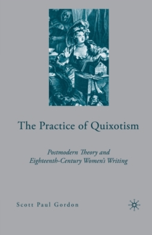 The Practice of Quixotism : Postmodern Theory and Eighteenth-Century Women's Writing