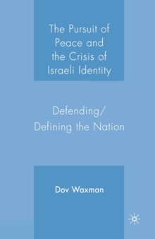 The Pursuit of Peace and the Crisis of Israeli Identity : Defending/Defining the Nation