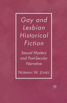 Gay and Lesbian Historical Fiction : Sexual Mystery and Post-Secular Narrative