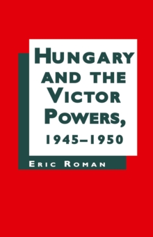 Hungary and the Victor Powers, 1945-1950