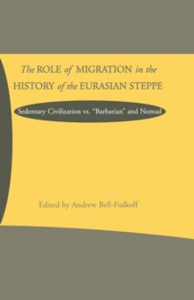 The Role of Migration in the History of the Eurasian Steppe : Sedentary Civilization vs. 'Barbarian' and Nomad