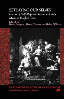 Betraying Our Selves : Forms of Self-Representation in Early Modern English Texts