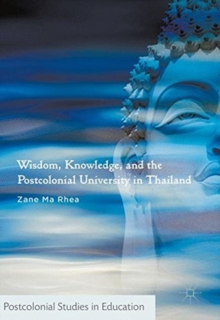Wisdom, Knowledge, and the Postcolonial University in Thailand, Paperback / softback Book Wisdom, Knowledge, and the Postcolonial University in Thailand, Paperback / softback Book