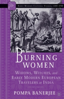 Burning Women : Widows, Witches, and Early Modern European Travelers in India
