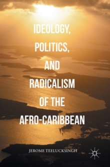 Ideology, Politics, and Radicalism of the Afro-Caribbean, Hardback Book Ideology, Politics, and Radicalism of the Afro-Caribbean, Hardback Book