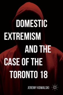 Domestic Extremism and the Case of the Toronto 18, Hardback Book Domestic Extremism and the Case of the Toronto 18, Hardback Book