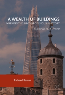 A Wealth of Buildings: Marking the Rhythm of English History : Volume II: 1688-Present