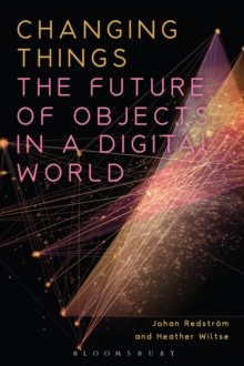 Changing Things : The Future of Objects in a Digital World, Hardback Book Changing Things : The Future of Objects in a Digital World, Hardback Book