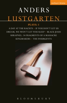 Lustgarten Plays: 1 : A Day At the Racists; If You Don't Let Us Dream, We Won't Let You Sleep; Black Jesus; Shrapnel: 34 Fragments of a Massacre; Kingmakers; The Insurgents