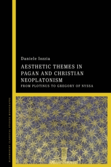 Aesthetic Themes in Pagan and Christian Neoplatonism : From Plotinus to Gregory of Nyssa, Paperback / softback Book Aesthetic Themes in Pagan and Christian Neoplatonism : From Plotinus to Gregory of Nyssa, Paperback / softback Book