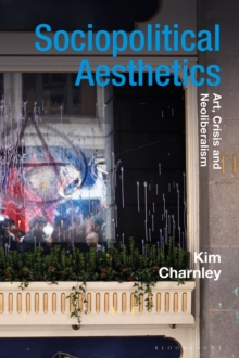 Sociopolitical Aesthetics : Art, Crisis and Neoliberalism