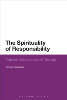 The Spirituality of Responsibility : Fethullah Gulen and Islamic Thought, Hardback Book The Spirituality of Responsibility : Fethullah Gulen and Islamic Thought, Hardback Book