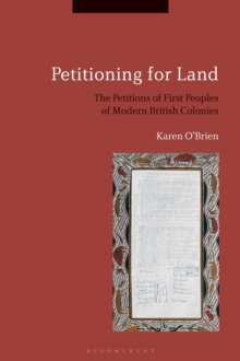 Petitioning for Land : The Petitions of First Peoples of Modern British Colonies, Hardback Book Petitioning for Land : The Petitions of First Peoples of Modern British Colonies, Hardback Book