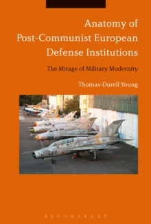 Anatomy of Post-Communist European Defense Institutions : The Mirage of Military Modernity